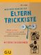 Noch Mehr Ideen Aus Der Eltern-Trickkiste - [Wie Sie Trotzköpfe Und Alle Anderen Widerständler Spielend Zum Mitmachen Bewegen]